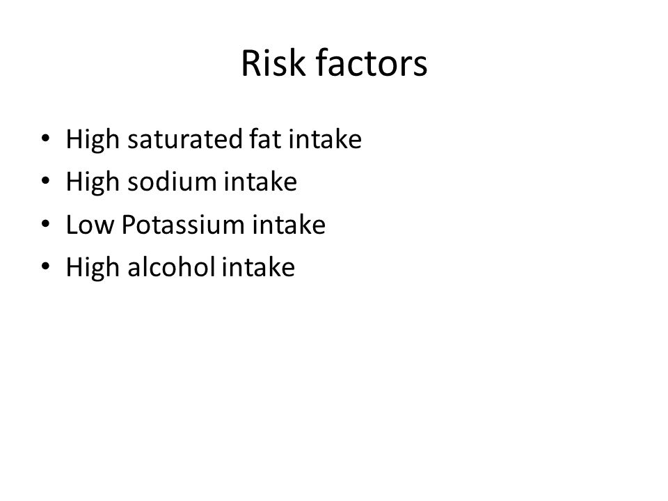 Risk factors High saturated fat intake High sodium intake Low Potassium intake High alcohol intake