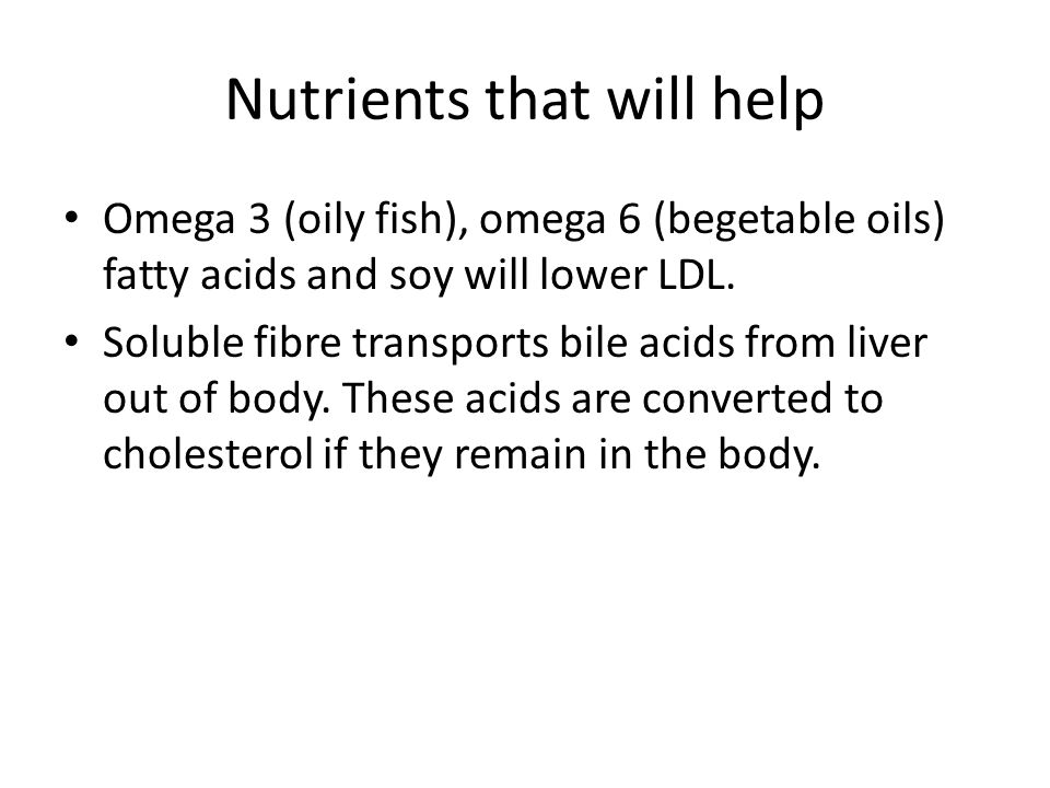 Nutrients that will help Omega 3 (oily fish), omega 6 (begetable oils) fatty acids and soy will lower LDL.