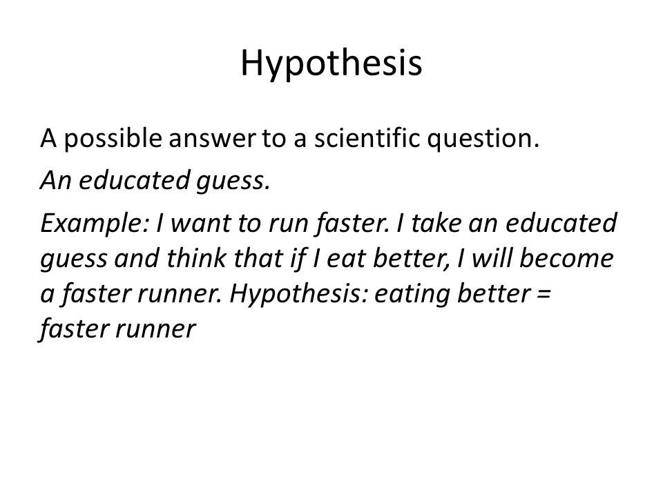 Hypothesis A possible answer to a scientific question.