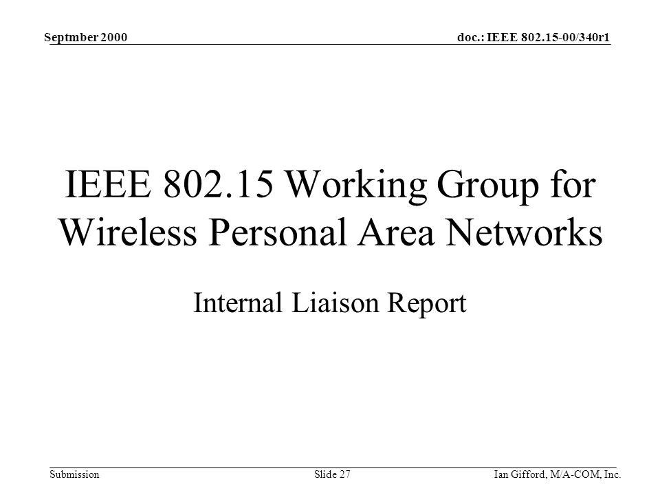 doc.: IEEE /340r1 Submission Septmber 2000 Ian Gifford, M/A-COM, Inc.Slide 27 IEEE Working Group for Wireless Personal Area Networks Internal Liaison Report