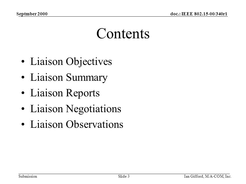 doc.: IEEE /340r1 Submission Septmber 2000 Ian Gifford, M/A-COM, Inc.Slide 3 Contents Liaison Objectives Liaison Summary Liaison Reports Liaison Negotiations Liaison Observations