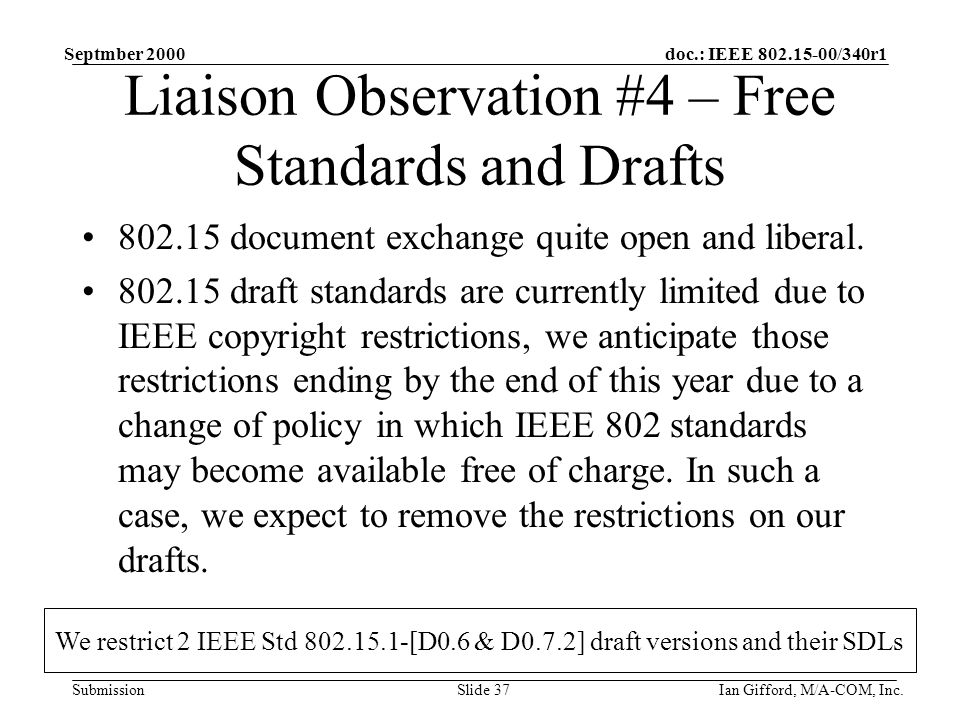 doc.: IEEE /340r1 Submission Septmber 2000 Ian Gifford, M/A-COM, Inc.Slide 37 Liaison Observation #4 – Free Standards and Drafts document exchange quite open and liberal.