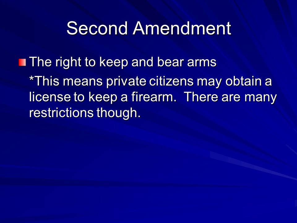 Second Amendment The right to keep and bear arms *This means private citizens may obtain a license to keep a firearm.