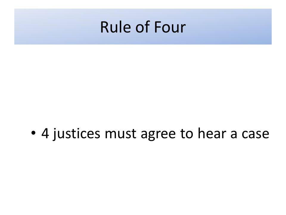 Rule of Four 4 justices must agree to hear a case