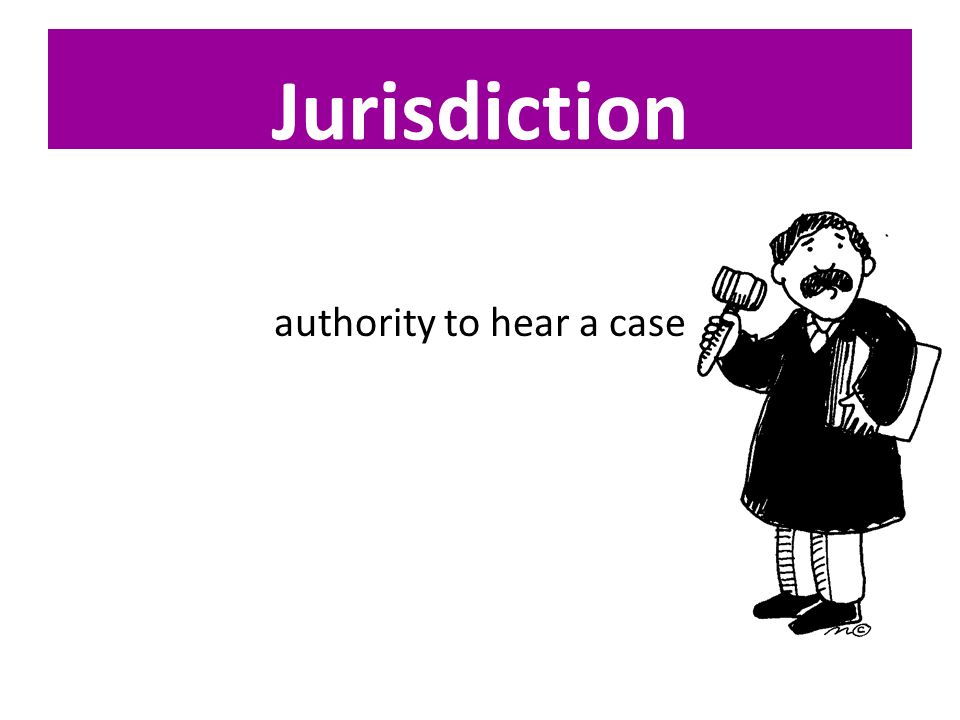 Jurisdiction authority to hear a case