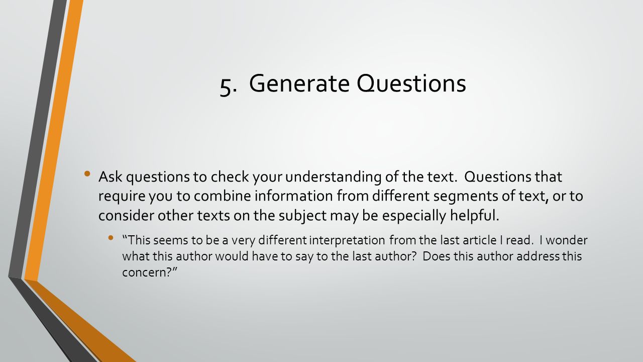 5. Generate Questions Ask questions to check your understanding of the text.