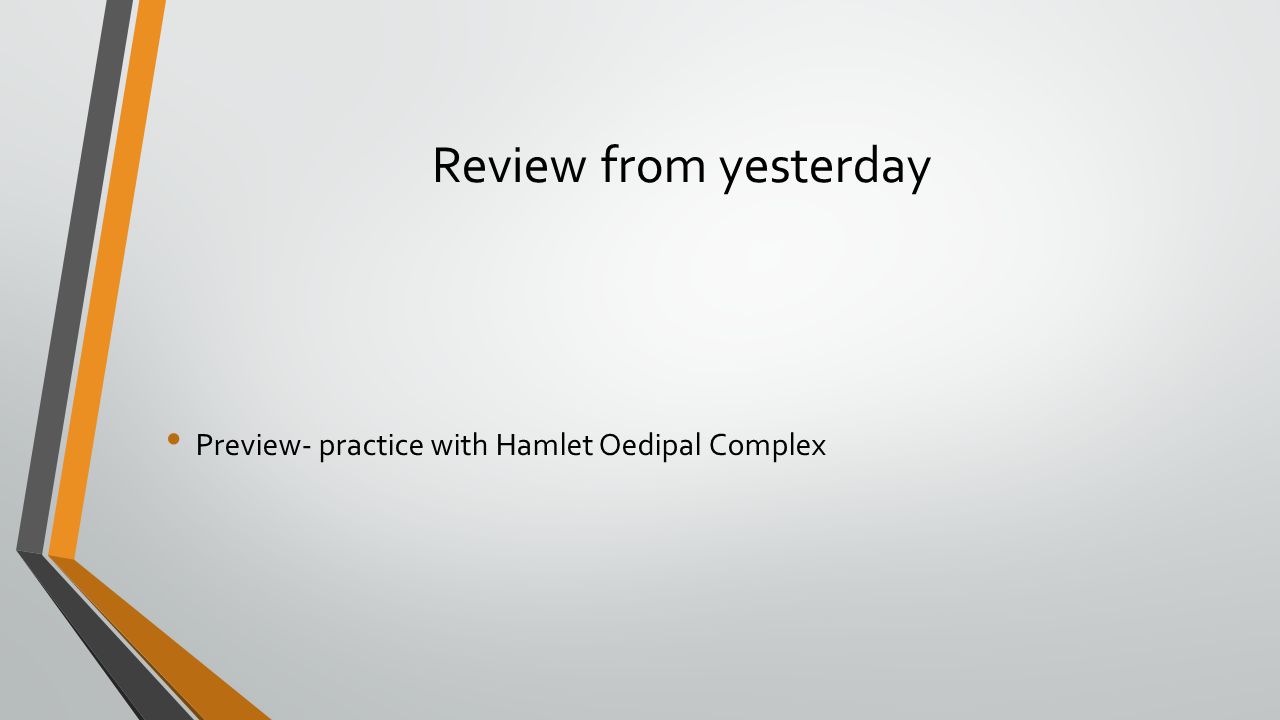 Review from yesterday Preview- practice with Hamlet Oedipal Complex