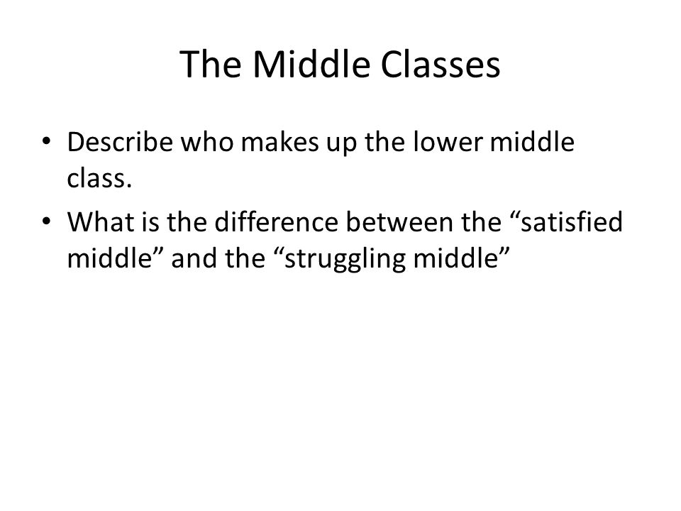 The Middle Classes Describe who makes up the lower middle class.