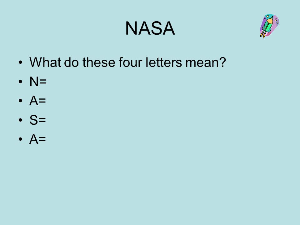 NASA What do these four letters mean N= A= S= A=
