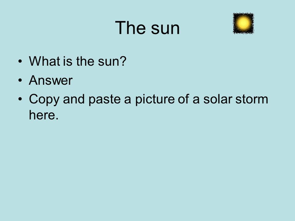 The sun What is the sun Answer Copy and paste a picture of a solar storm here.
