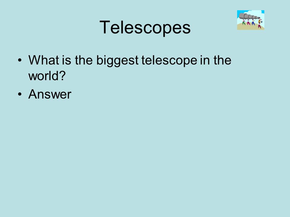 Telescopes What is the biggest telescope in the world Answer