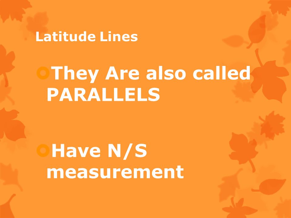 Latitude Lines  They Are also called PARALLELS  Have N/S measurement