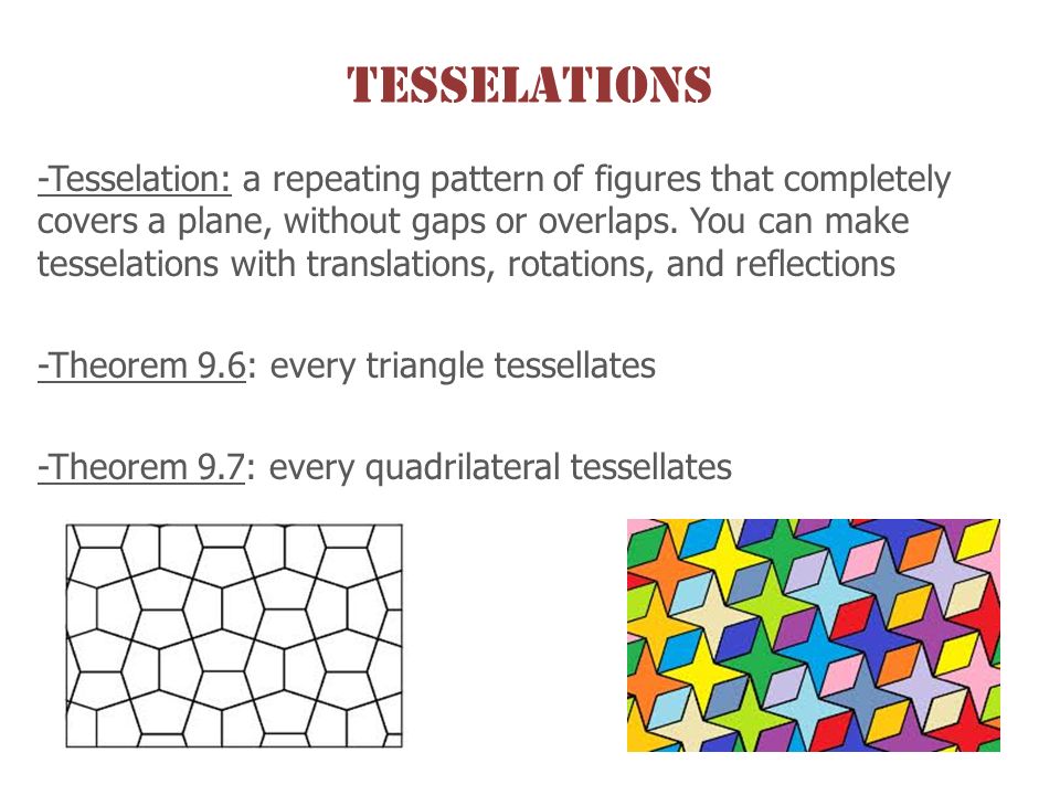 Tesselations -Tesselation: a repeating pattern of figures that completely covers a plane, without gaps or overlaps.