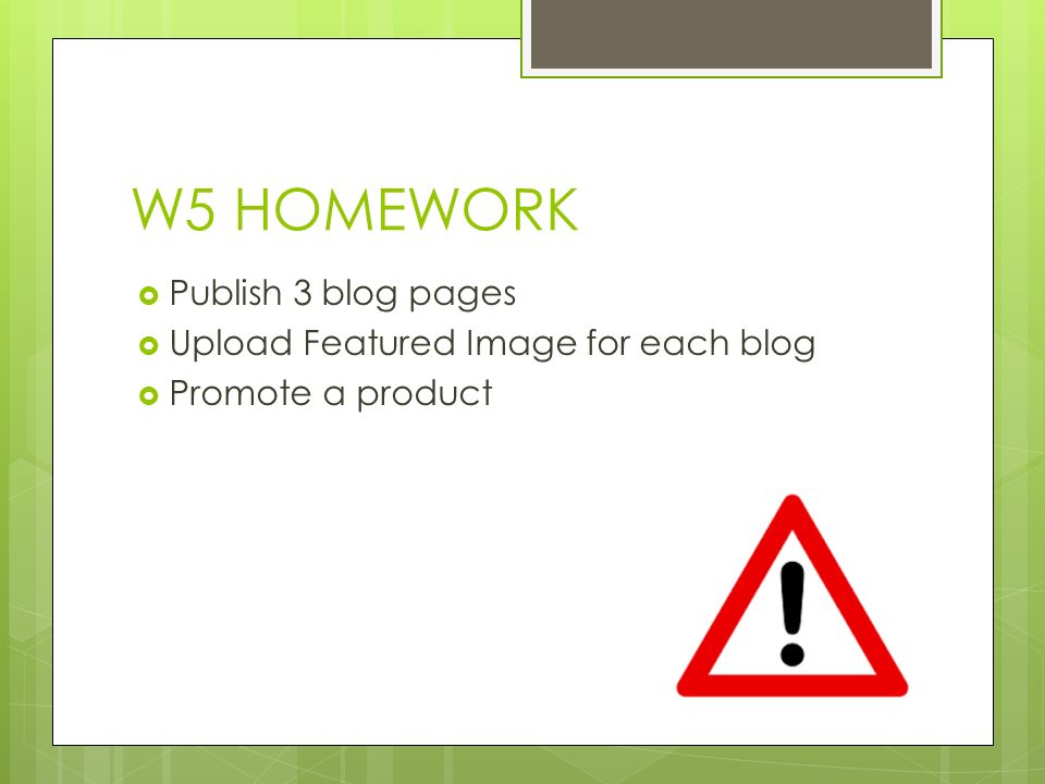 W5 HOMEWORK  Publish 3 blog pages  Upload Featured Image for each blog  Promote a product