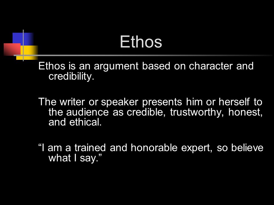 Ethos Ethos is an argument based on character and credibility.