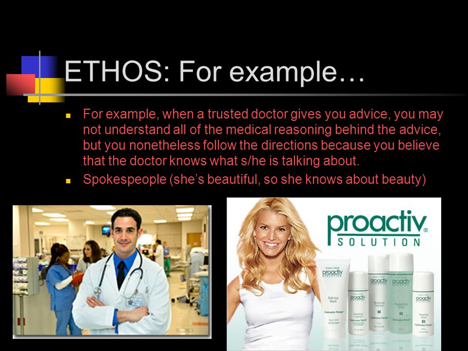 ETHOS: For example… For example, when a trusted doctor gives you advice, you may not understand all of the medical reasoning behind the advice, but you nonetheless follow the directions because you believe that the doctor knows what s/he is talking about.