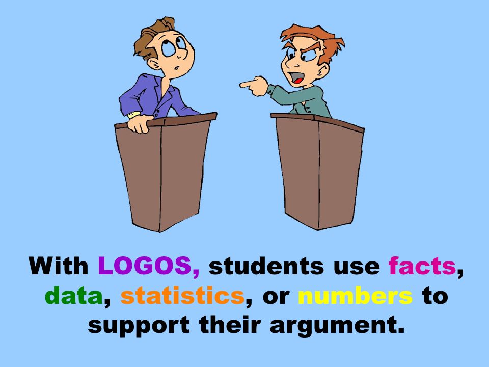 With LOGOS, students use facts, data, statistics, or numbers to support their argument.