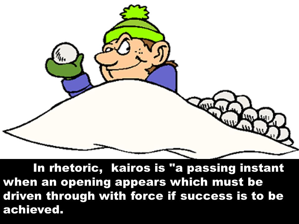 In rhetoric, kairos is a passing instant when an opening appears which must be driven through with force if success is to be achieved.