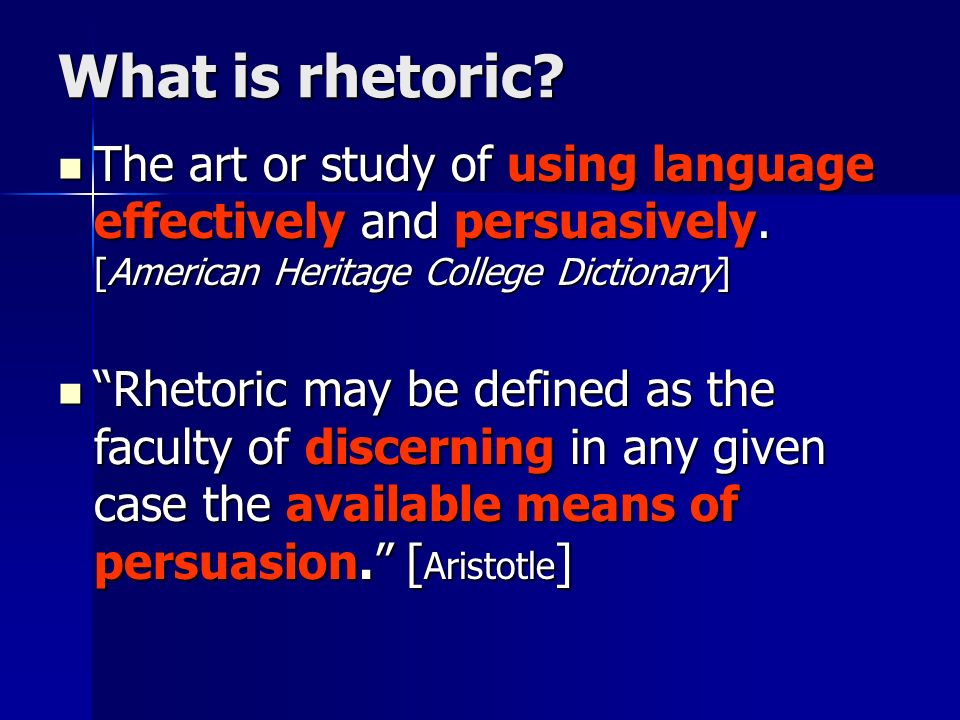 What is rhetoric. The art or study of using language effectively and persuasively.