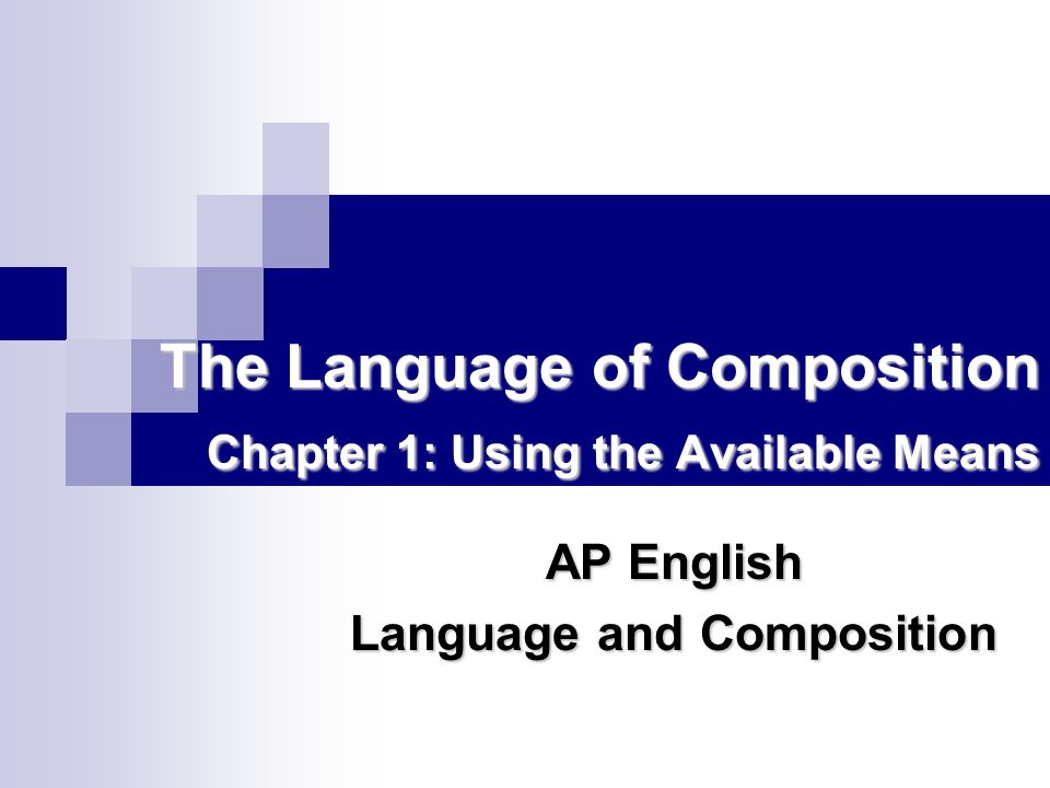 The Language of Composition Chapter 1: Using the Available Means AP English Language and Composition