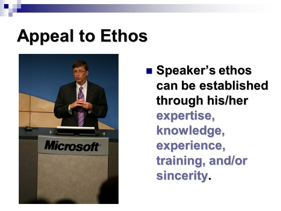 Appeal to Ethos Speaker’s ethos can be established through his/her expertise, knowledge, experience, training, and/or sincerity.