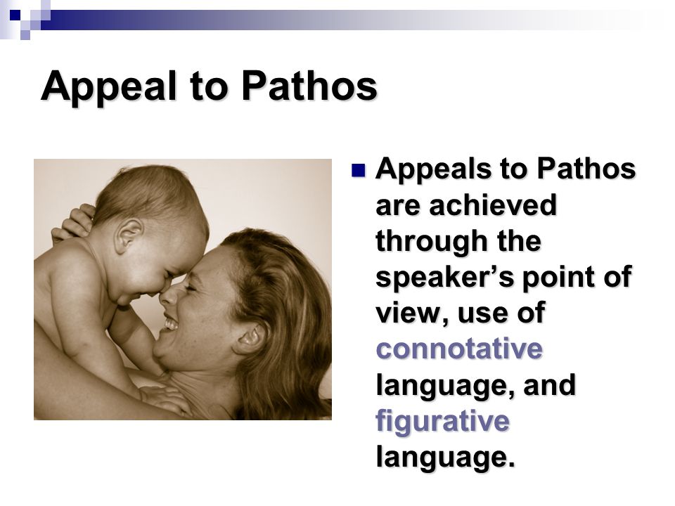 Appeal to Pathos Appeals to Pathos are achieved through the speaker’s point of view, use of connotative language, and figurative language.