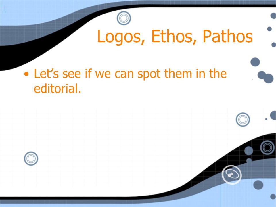 Logos, Ethos, Pathos Let’s see if we can spot them in the editorial.