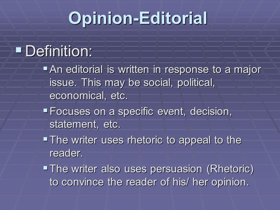 Opinion-Editorial  Definition:  An editorial is written in response to a major issue.