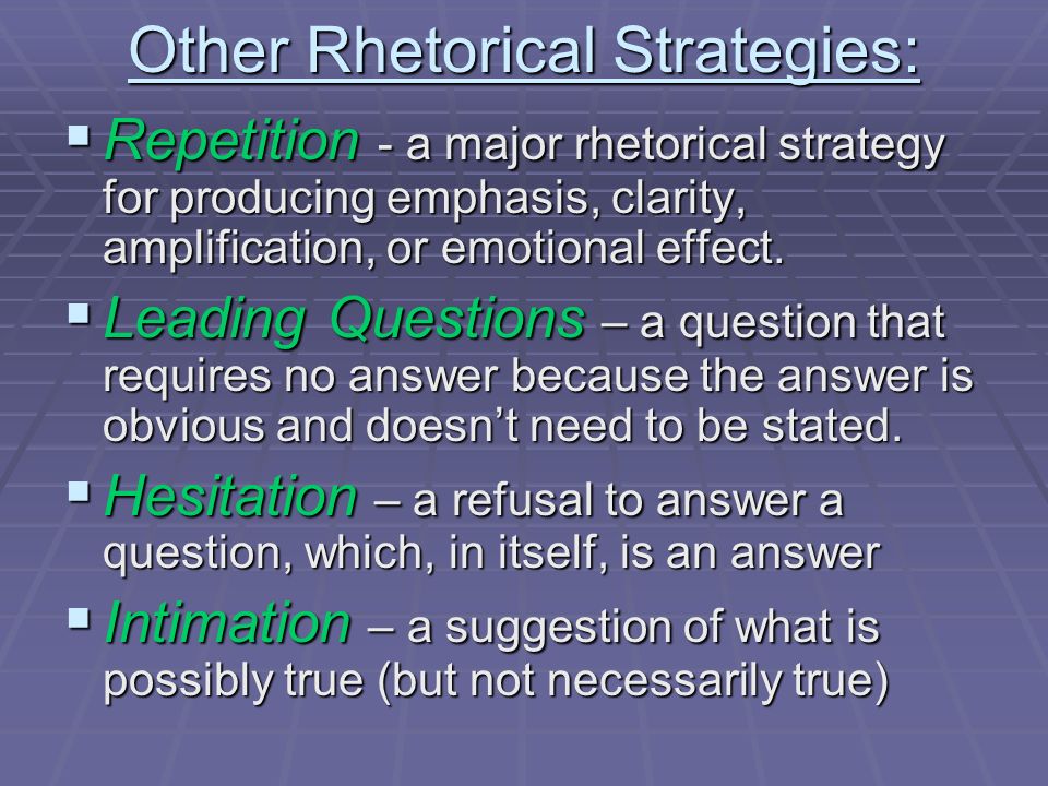 Other Rhetorical Strategies:  Repetition - a major rhetorical strategy for producing emphasis, clarity, amplification, or emotional effect.