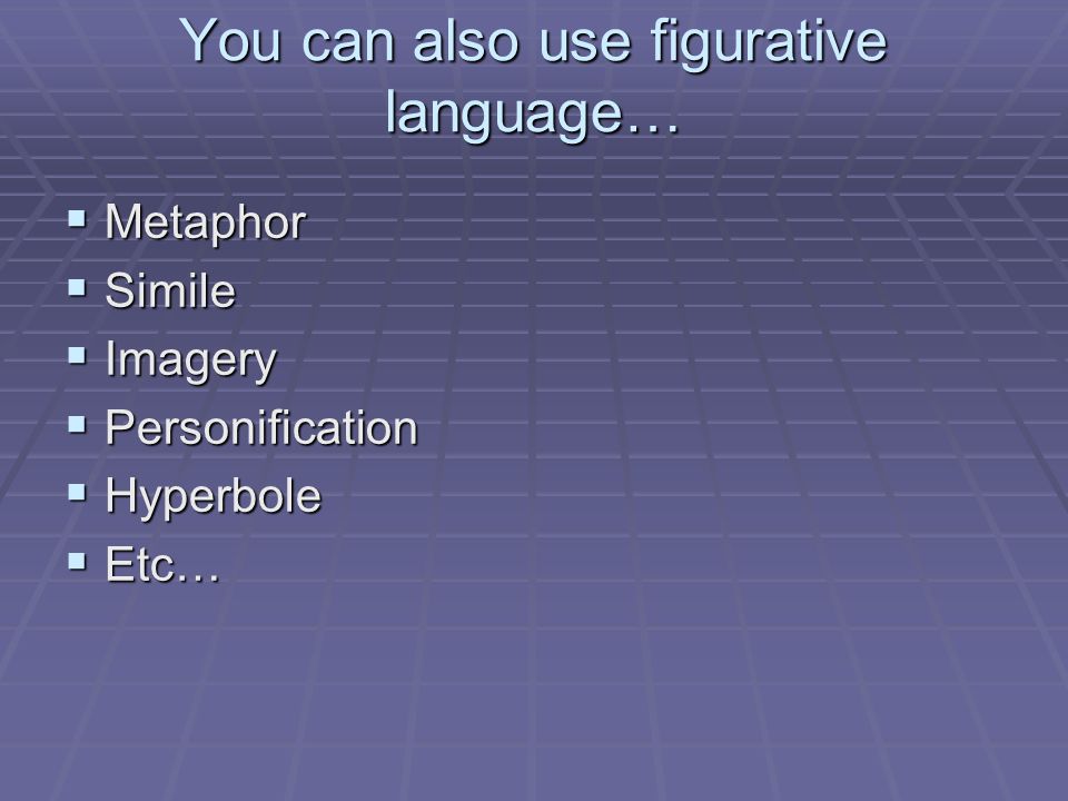 You can also use figurative language…  Metaphor  Simile  Imagery  Personification  Hyperbole  Etc…