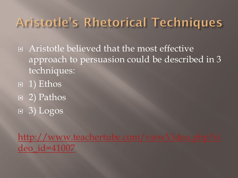  Aristotle believed that the most effective approach to persuasion could be described in 3 techniques:  1) Ethos  2) Pathos  3) Logos   vi deo_id=41007