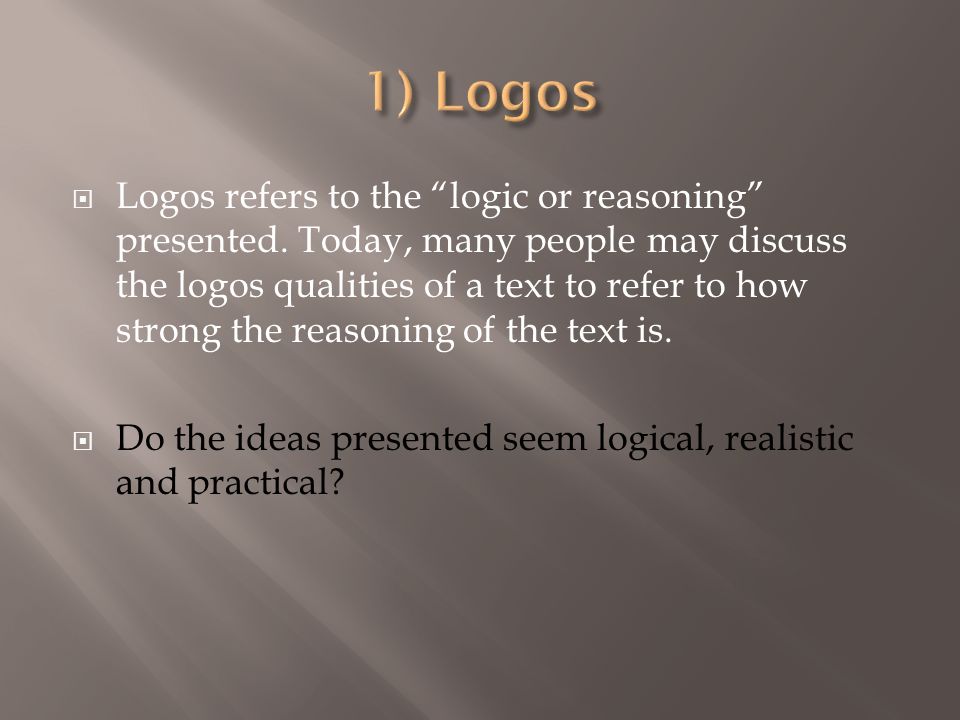  Logos refers to the logic or reasoning presented.