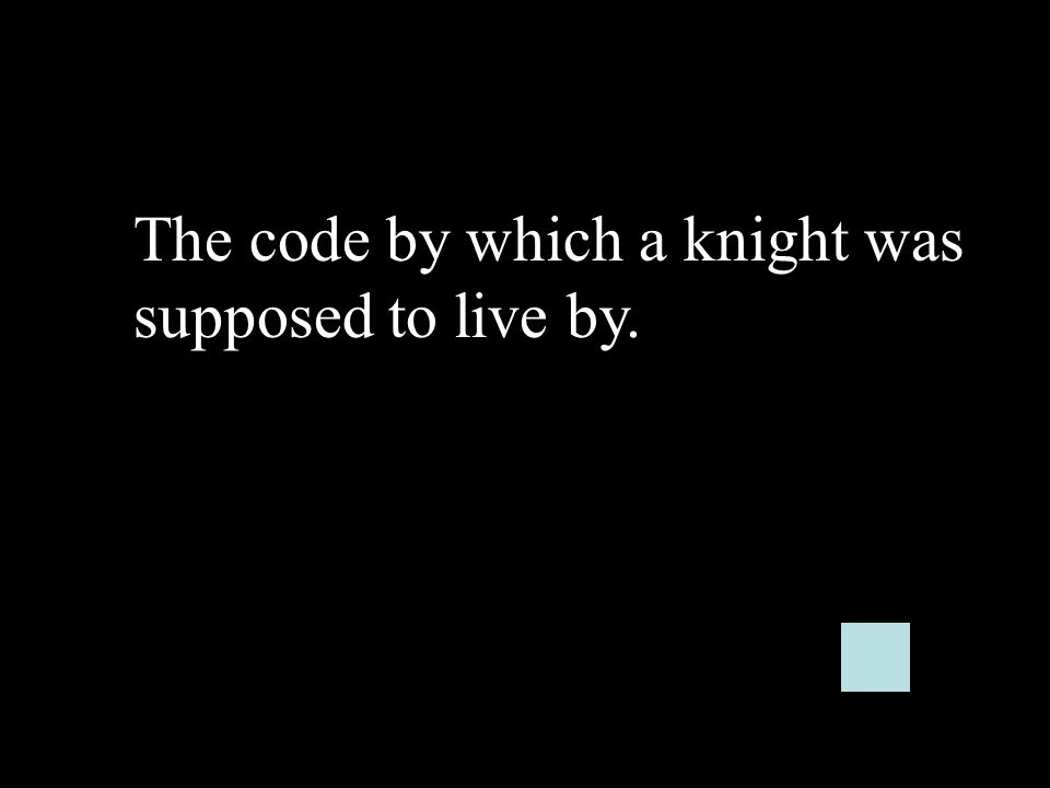 The code by which a knight was supposed to live by.