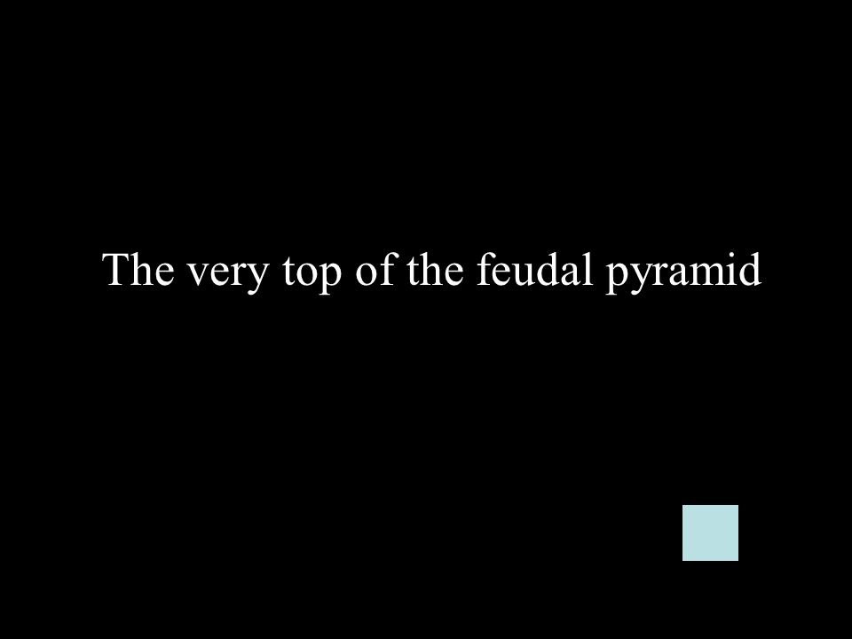 The very top of the feudal pyramid