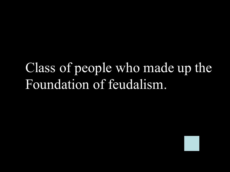 Class of people who made up the Foundation of feudalism.