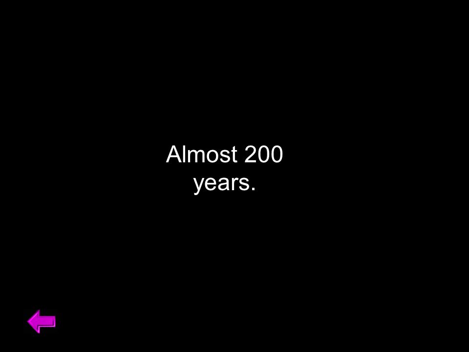 Almost 200 years.