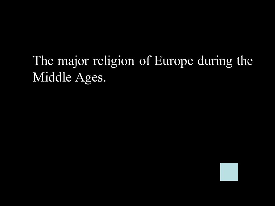 The major religion of Europe during the Middle Ages.