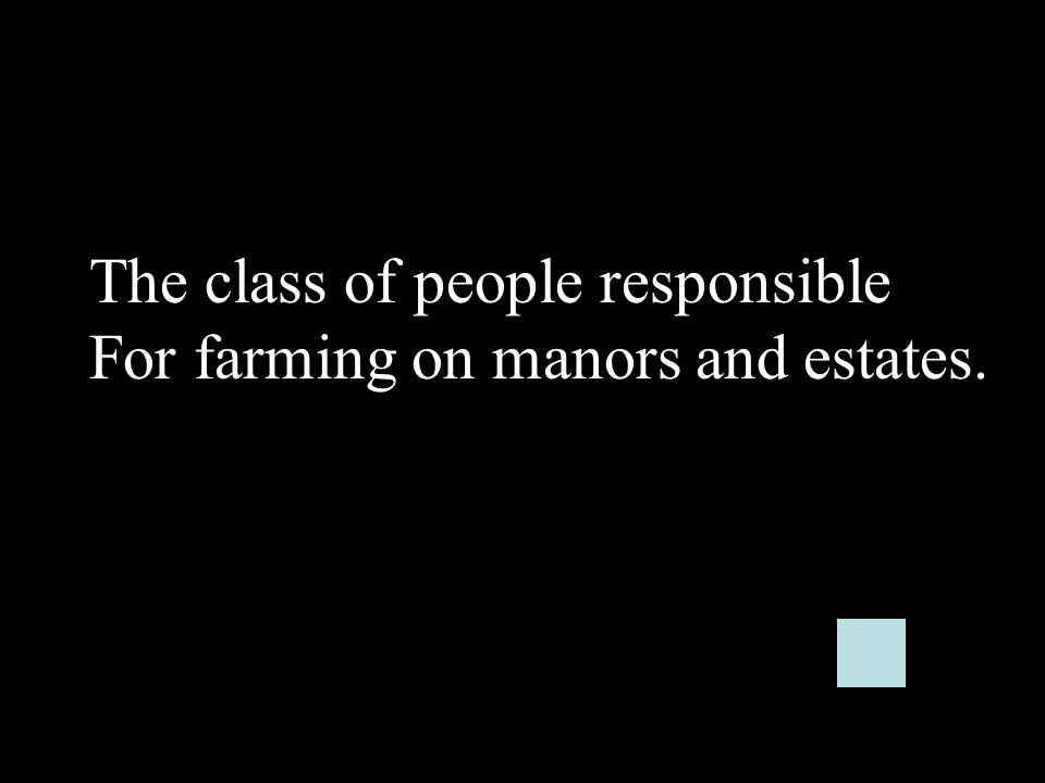 The class of people responsible For farming on manors and estates.