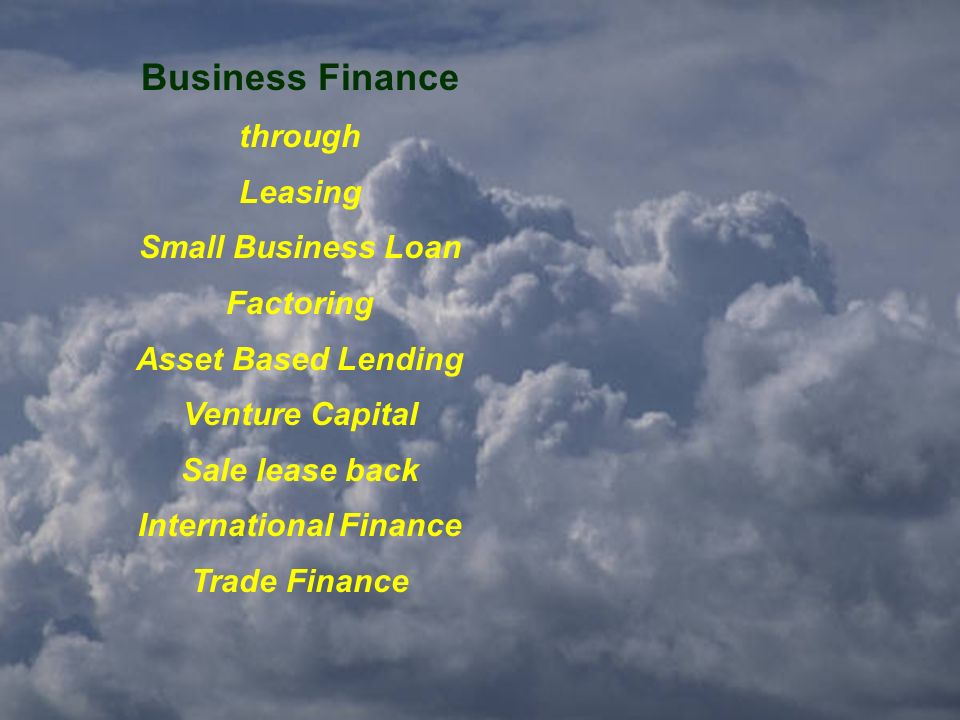 Business Finance through Leasing Small Business Loan Factoring Asset Based Lending Venture Capital Sale lease back International Finance Trade Finance