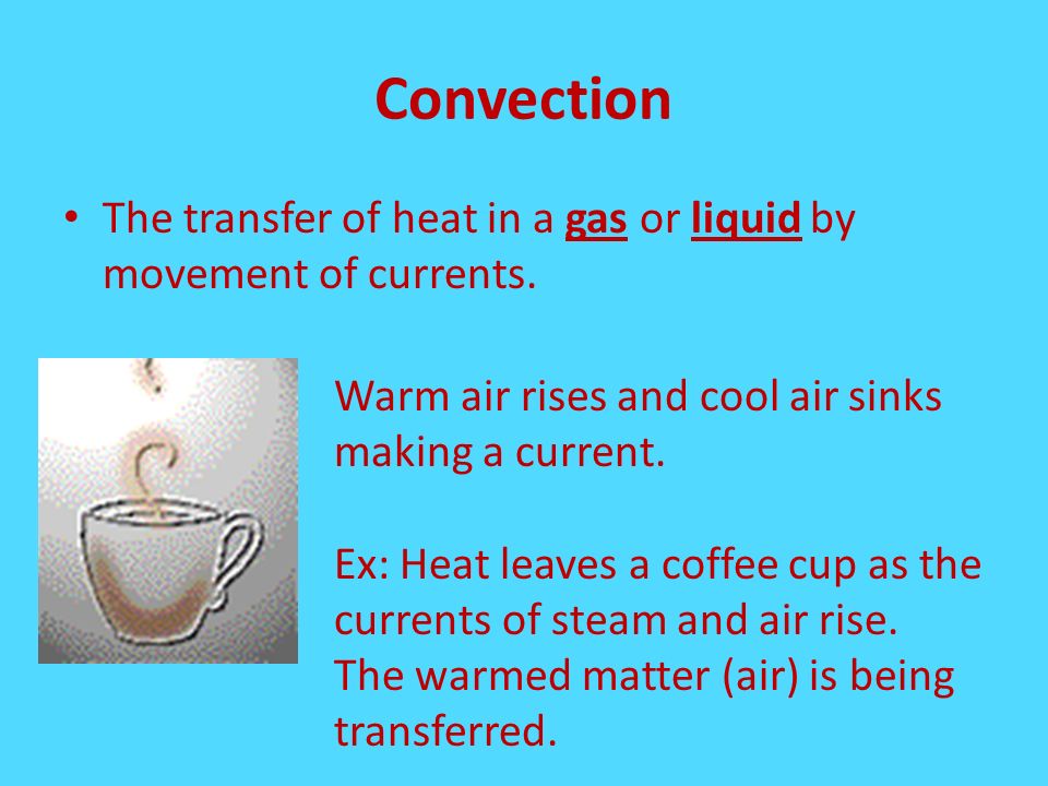 Convection The transfer of heat in a gas or liquid by movement of currents.