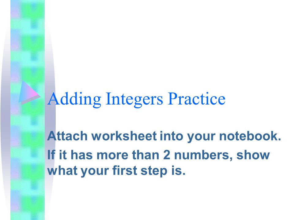 Adding Integers Practice Attach worksheet into your notebook.