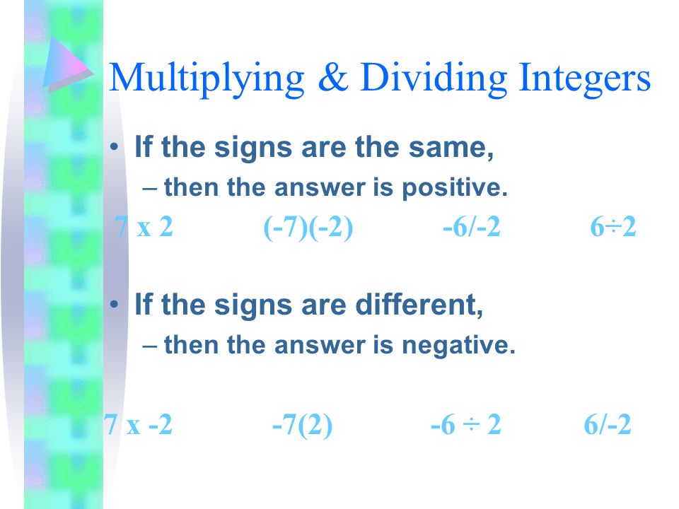 Multiplying & Dividing Integers If the signs are the same, –then the answer is positive.