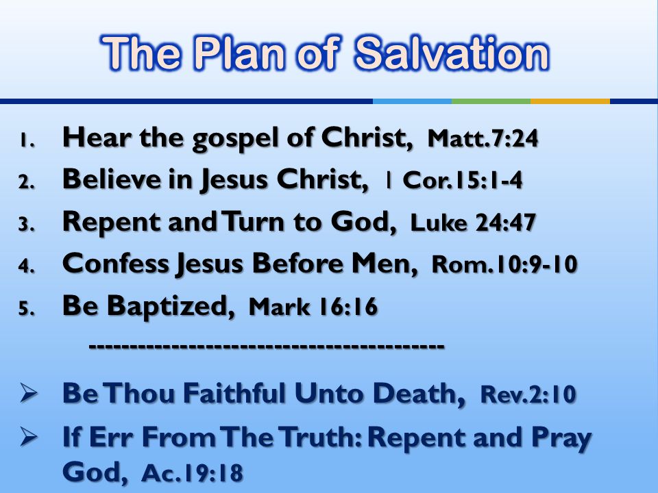 1. Hear the gospel of Christ, Matt.7:24 2. Believe in Jesus Christ, 1 Cor.15: