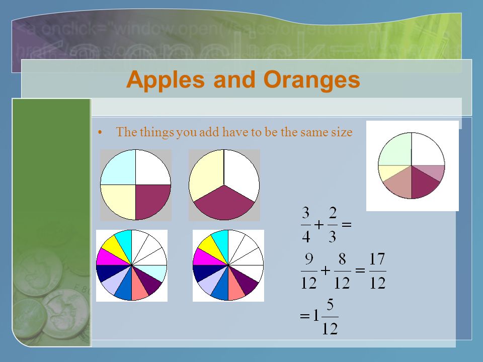 Apples and Oranges The things you add have to be the same size