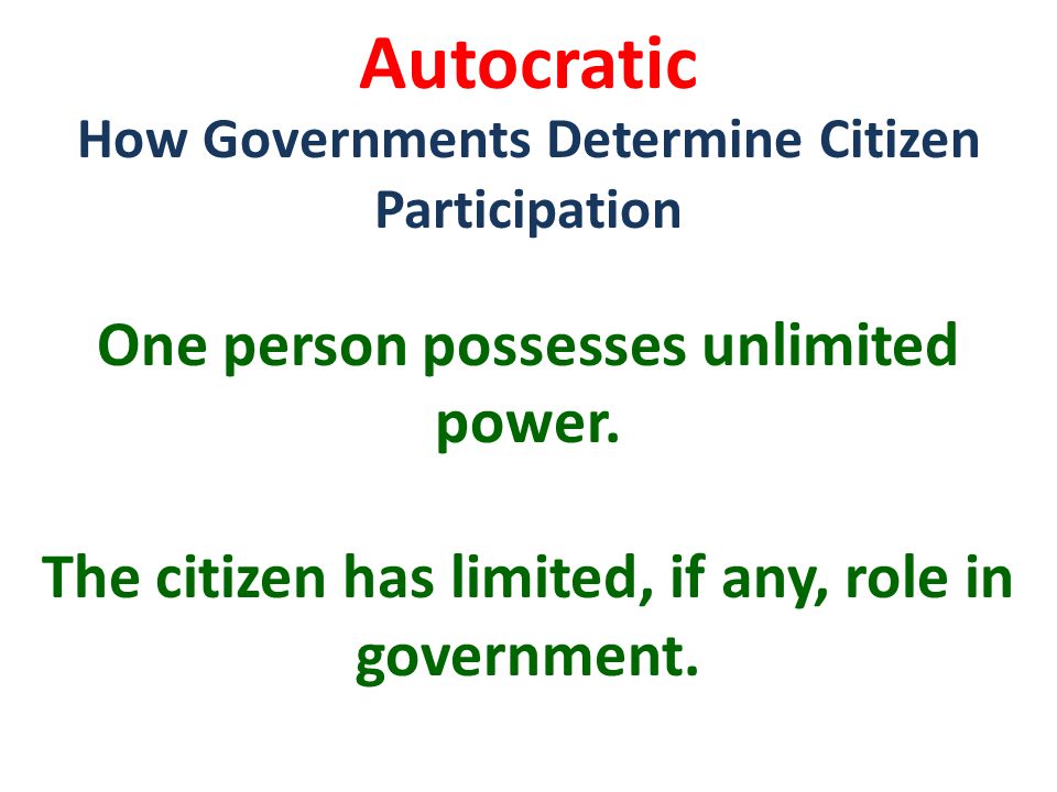 Autocratic How Governments Determine Citizen Participation One person possesses unlimited power.