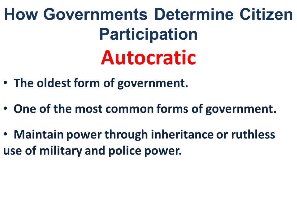 How Governments Determine Citizen Participation Autocratic The oldest form of government.