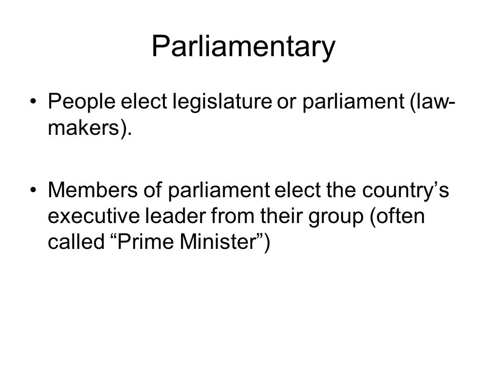 Parliamentary People elect legislature or parliament (law- makers).