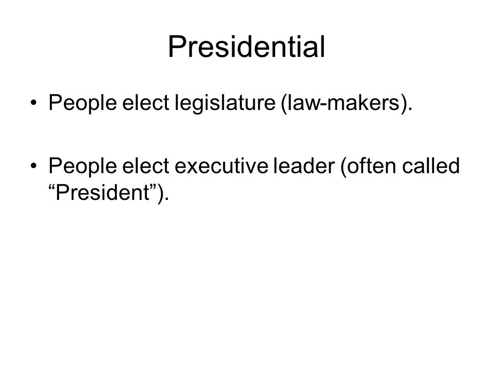 Presidential People elect legislature (law-makers).