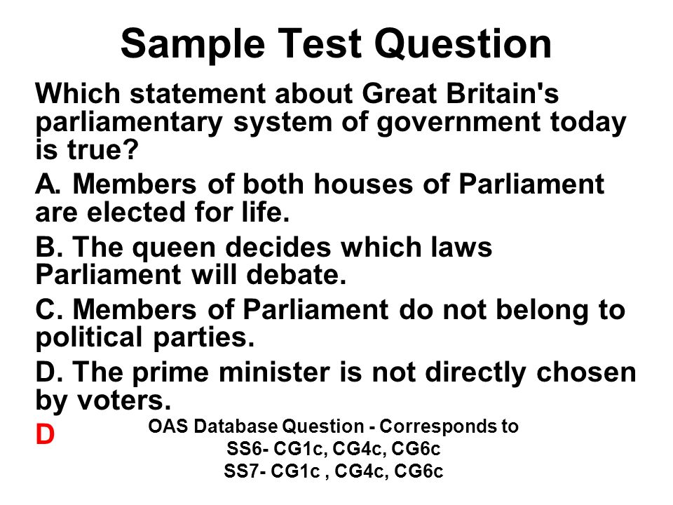 Sample Test Question Which statement about Great Britain s parliamentary system of government today is true.