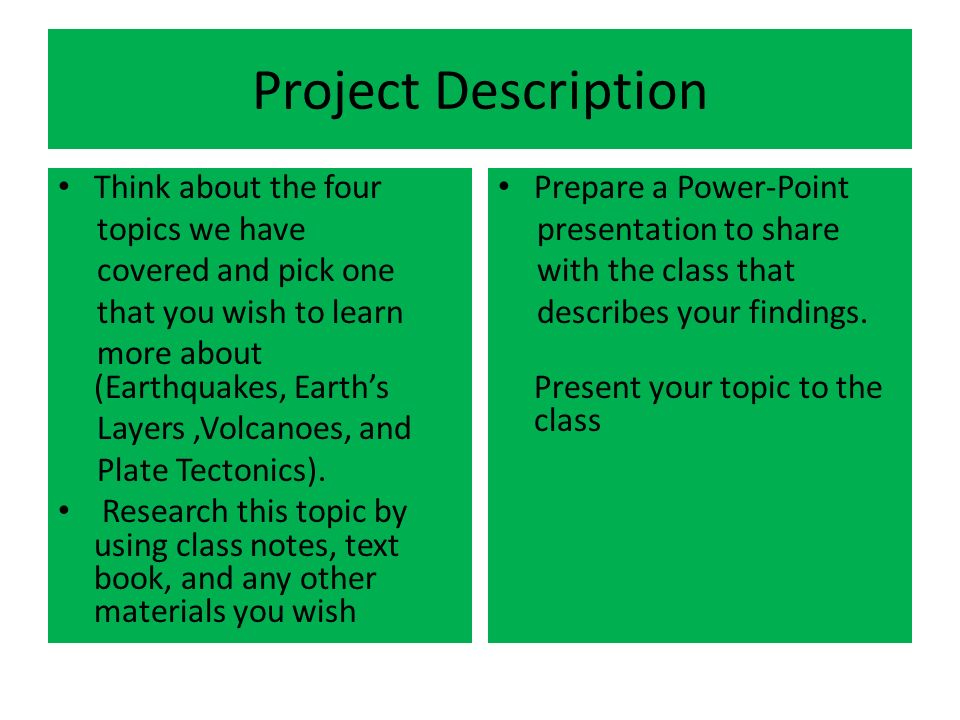 Project Description Think about the four topics we have covered and pick one that you wish to learn more about (Earthquakes, Earth’s Layers,Volcanoes, and Plate Tectonics).